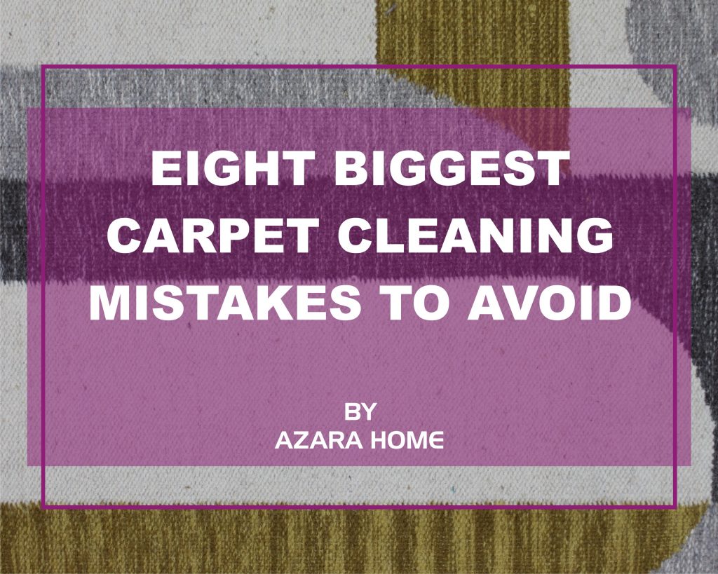 EIGHT BIGGEST CARPET CLEANING MISTAKES TO AVOID