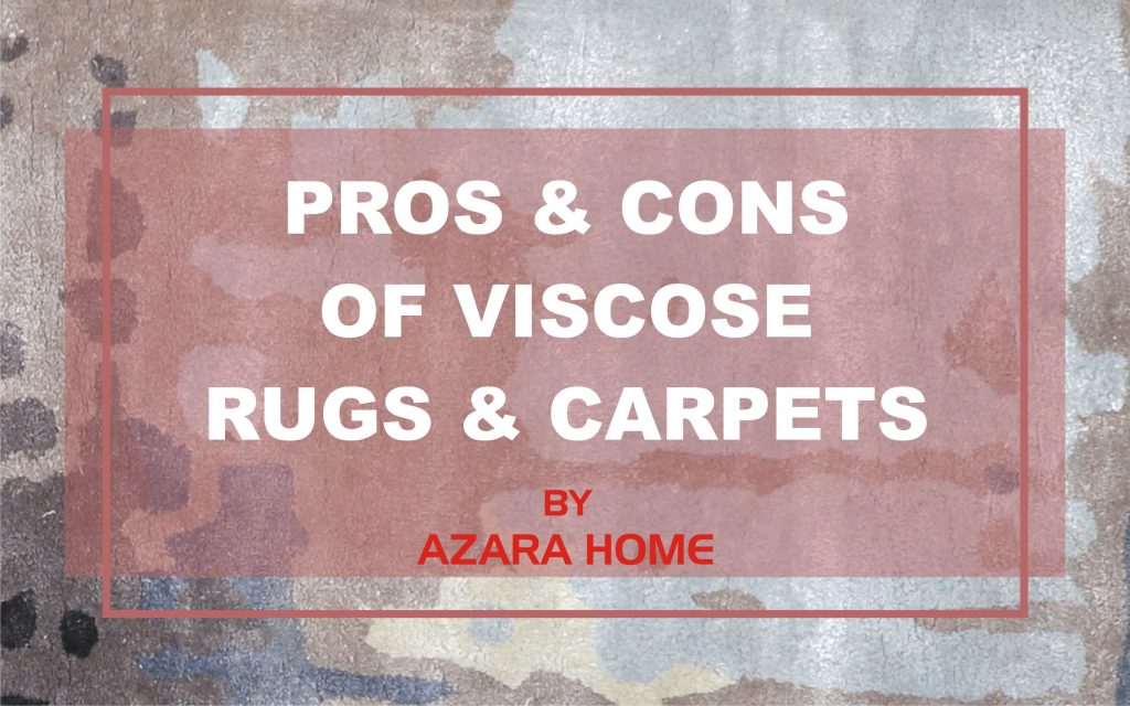 PROS &  CONS OF VISCOSE RUGS & CARPETS
