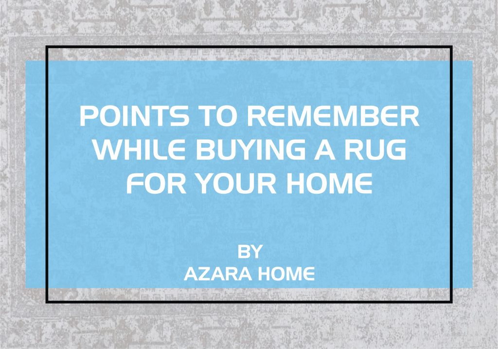 POINTS TO REMEMBER WHILE BUYING A RUG FOR YOUR HOME