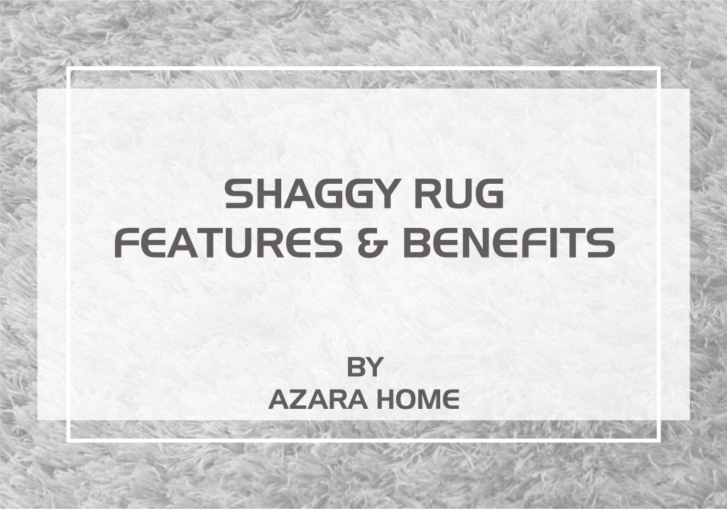 SHAGGY RUG FEATURES AND BENEFITS