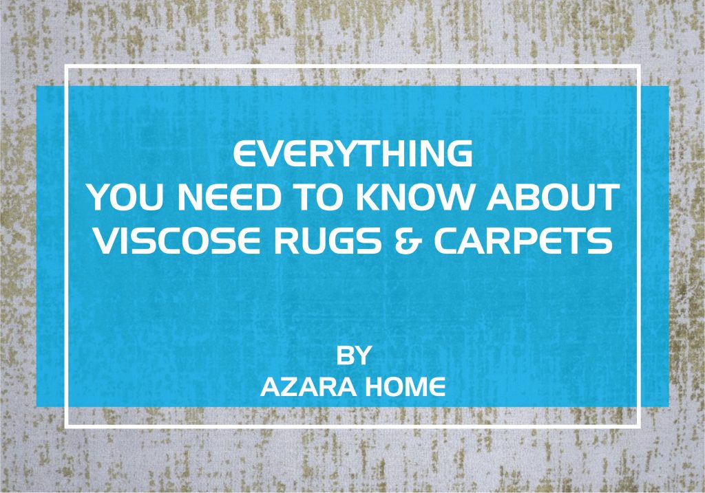 EVERYTHING YOU NEED TO KNOW ABOUT VISCOSE RUGS & CARPETS